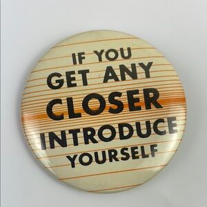 Vintage Button Pin - 'If You Get Any Closer Introduce Yourself'